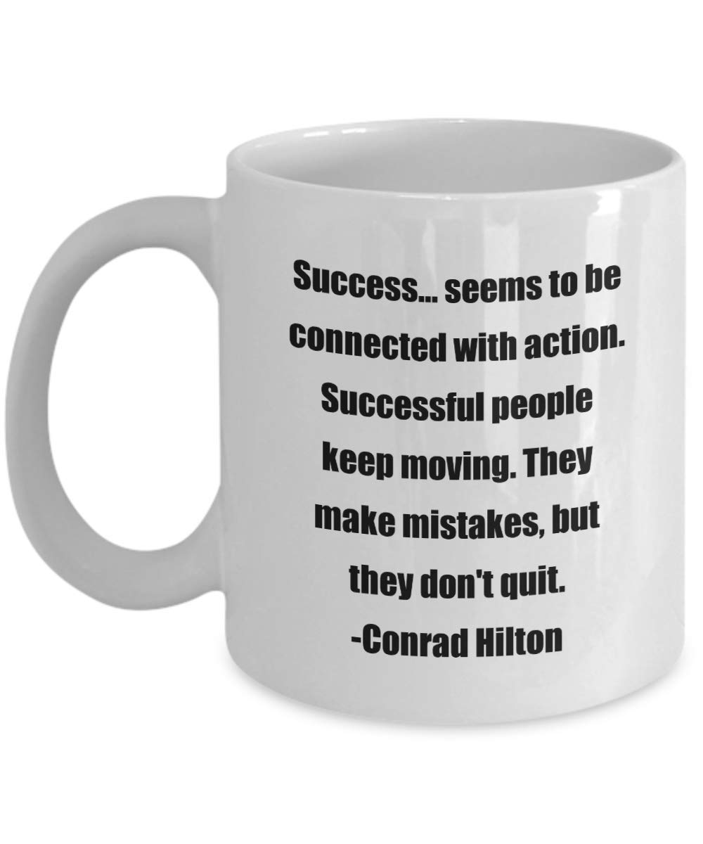 Classic Coffee Mug -Success… seems to be connected with action. Successful people keep moving. They make mistakes, but they don't quit. -Conrad Hilto