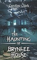 The Haunting of Brynlee House: Based on a Real Haunted House 1520873034 Book Cover