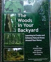 The Woods in Your Backyard: Learning to Create and Enhance Natural Areas Around Your Home 1933395109 Book Cover