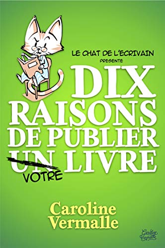 Télécharger Dix raisons de publier VOTRE livre: Prenez votre destin d'auteur en main : publiez votre livre ! (Le livre En ligne