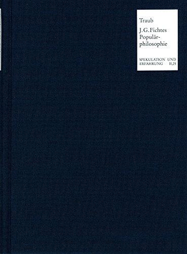 J. G. Fichtes Populärphilosophie 1804-1806 (Spekulation und Erfahrung)