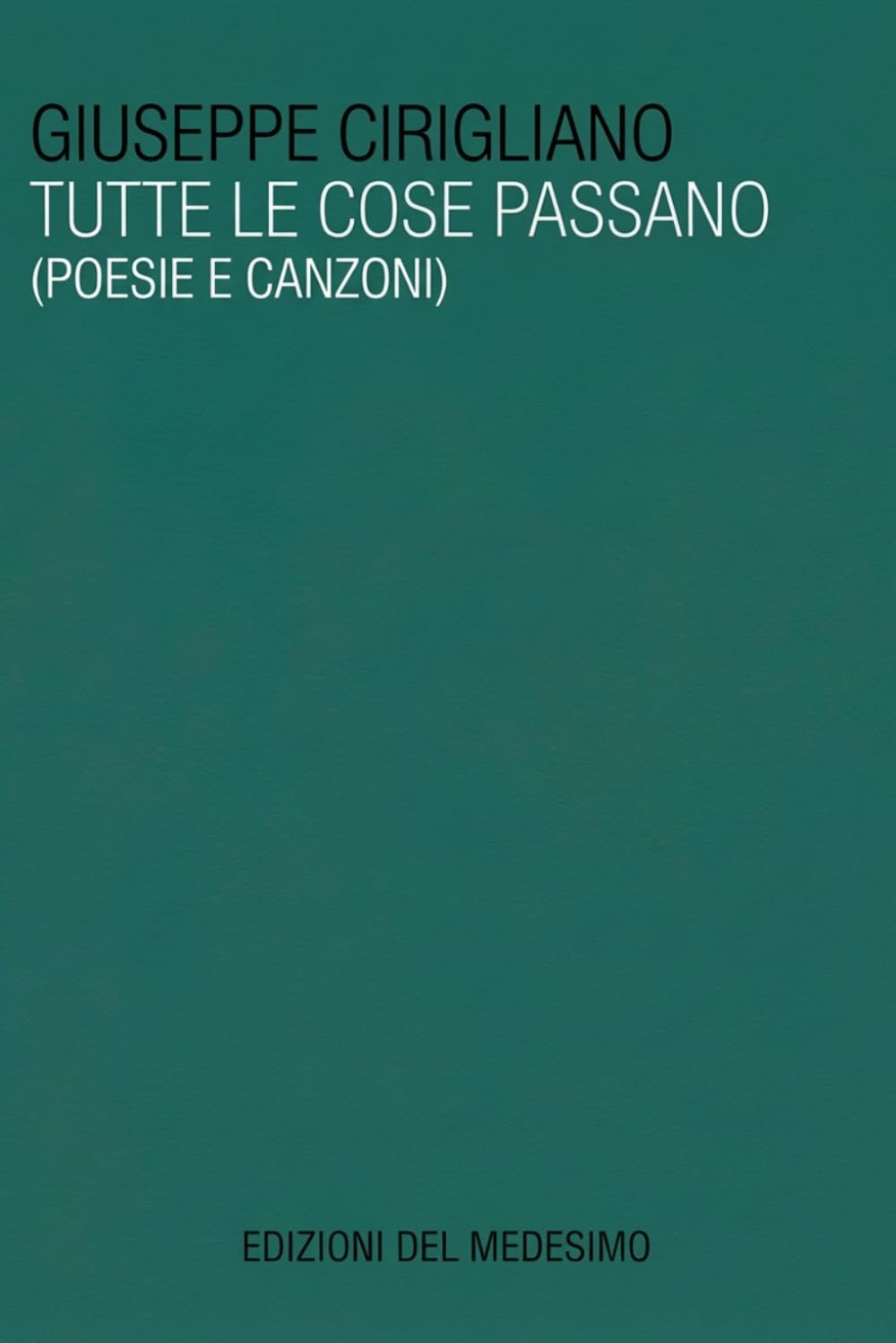 Tutte le cose passano: Poesie e canzoni