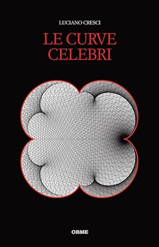 Le Curve Celebri. Invito Alla Storia Della Matematica Attraverso Le Curve Piane Più Affascinanti