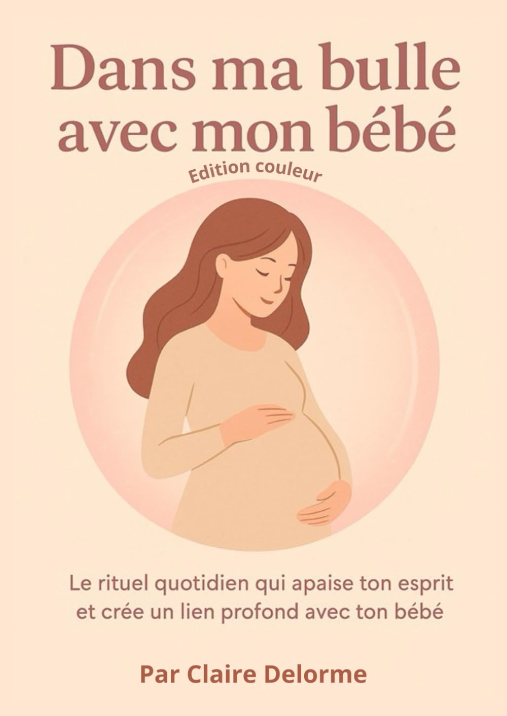 Dans ma bulle avec mon bébé (Edition couleur): Le rituel quotidien qui apaise ton esprit et crée un lien profond avec ton bébé
