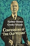 Confessions of the Old Wizard: The Autobiography of Hjalmar Horace Greeley Schacht