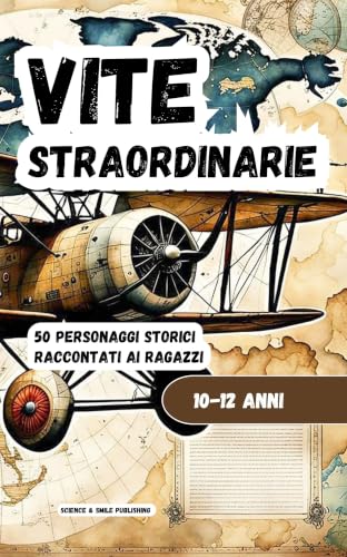 VITE STRAORDINARIE 50 BREVI BIOGRAFIE DI PERSONAGGI STORICI FAMOSI: UNA RACCOLTA AVVINCENTE DI VITE STRAORDINARIE CHE HANNO INFUENZATO L’INTERA UMANITA’ ... STIMOLARE LA CURIOSITA' DEI VOSTRI FIGLI)