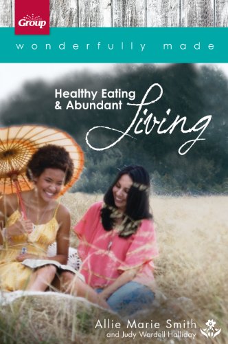Wonderfully Made: Healthy Eating & Abundant Living: 6 Bible Study Sessions for Personal or Small-Group Study