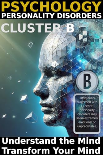 Psychology Cluster B Personality Disorders: Understanding Antisocial, Borderline, Histrionic, and Narcissistic Traits (English Edition)
