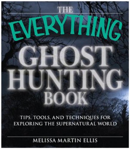 The Everything Ghost Hunting Book: Tips, tools, and techniques for exploring the supernatural world