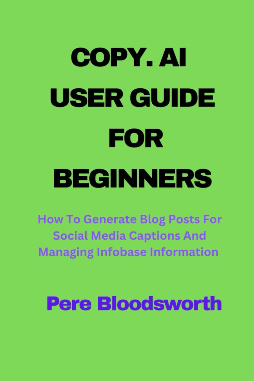 COPY. AI USER GUIDE FOR BEGINNERS: How To Generate Blog Posts For Social Media Captions And Managing Infobase Information