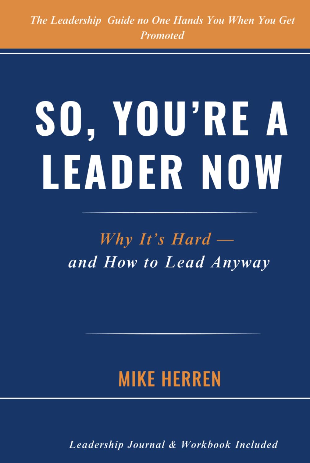 So, You're a Leader Now: Why It's Hard - and How to Lead Anyway