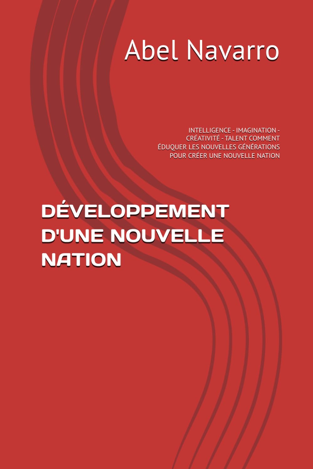 DÉVELOPPEMENT D'UNE NOUVELLE NATION: INTELLIGENCE - IMAGINATION - CRÉATIVITÉ - TALENT COMMENT ÉDUQUER LES NOUVELLES GÉNÉRATIONS POUR CRÉER UNE NOUVELLE NATION