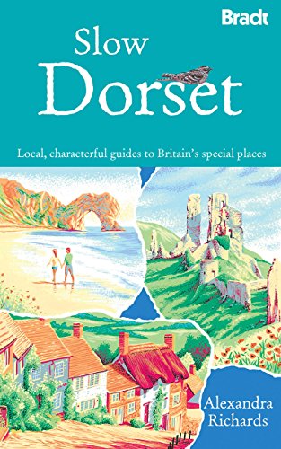 Slow Dorset: Local, Characterful Guides To Britain's Special Places (Bradt Slow Travel)