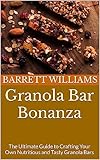 Granola Bar Bonanza: The Ultimate Guide to Crafting Your Own Nutritious and Tasty Granola Bars (Homemade Delights: Crafting Culinary Creations in Your Kitchen)