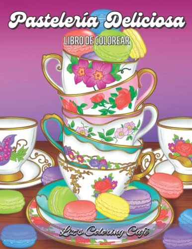 Pastelería Deliciosa: Un Libro de Colorear para Adultos con Tartas de Frutas, Panes Frescos, Tentadores Pasteles, Hojaldrados Croissants, Exquisitos Macarons y más Postres Dulces Relajantes