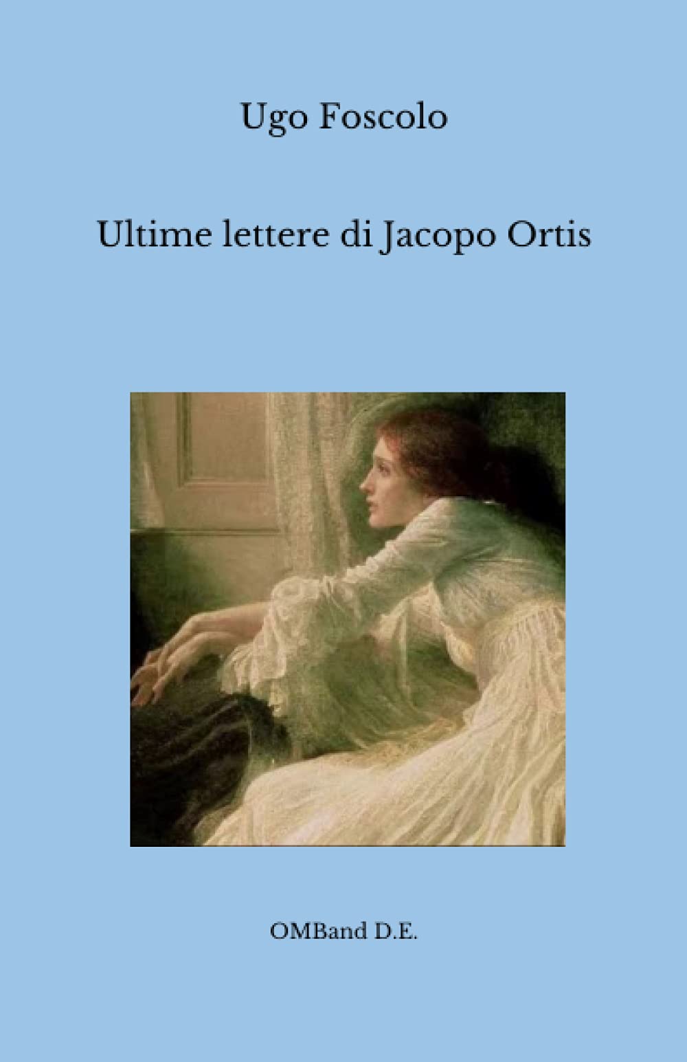 Independently published Ultime lettere di Jacopo Ortis: (In app. Notizia intorno a Didimo Chierico)