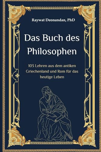 Das Buch des Philosophen: 103 Lehren aus dem antiken Griechenland und Rom für das heutige Leben (moderne Weisheit)