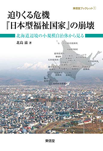 迫りくる危機『日本型福祉国家』の崩壊—北海道辺境の小規模自治体から見る (東信堂ブックレット1)