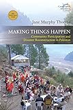 Making Things Happen: Community Participation and Disaster Reconstruction in Pakistan (Catastrophes in Context, 5)