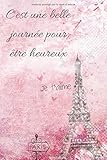  Carnet de notes: C\'est une belle journée pour être heureux Je t\'aime: Cahier de note Paris  rose pour femme tour Eiffel  developpement personnel ... Augmentez votre motivation, restez organisés