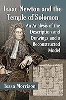 Isaac Newton and the Temple of Solomon: An Analysis of the Description and Drawings and a Reconstructed Model 1476665540 Book Cover