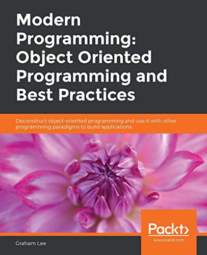 Modern Programming: Object Oriented Programming and Best Practices: Deconstruct object-oriented programming and use it with other programming paradigms to build applications view 2