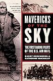 Mavericks of the Sky: The First Daring Pilots of the U.S. Air Mail