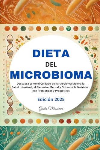 Dieta del Microbioma: Descubra cómo el Cuidado del Microbioma Mejora la Salud Intestinal, el Bienestar Mental y Optimiza la Nutrición con Probióticos y Prebióticos
