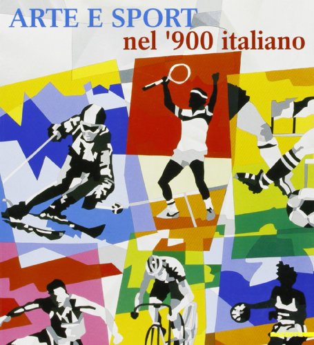 Arte e sport nel '900 italiano. Ediz. illustrata