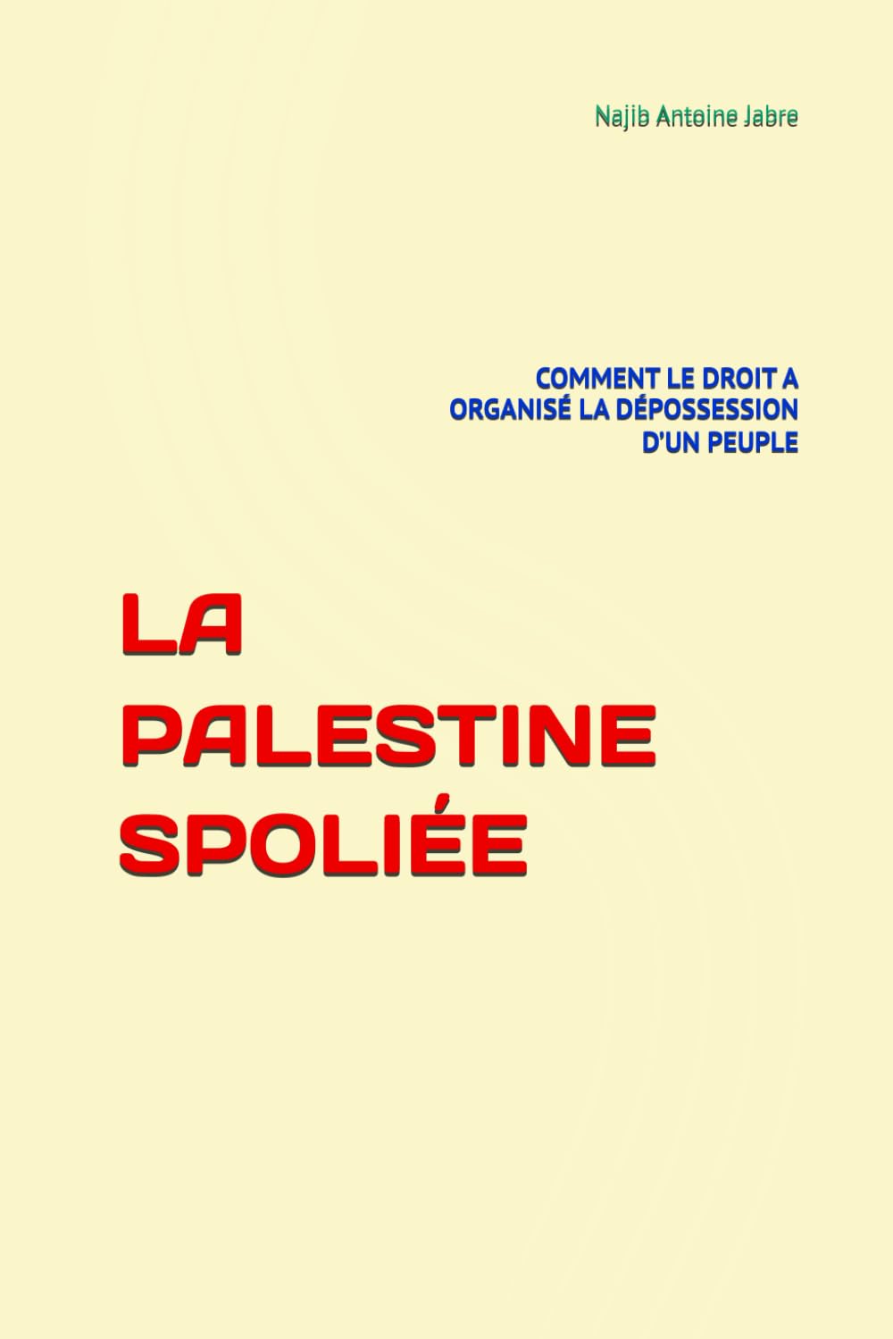 LA PALESTINE SPOLIÉE: COMMENT LE DROIT A ORGANISÉ LA DÉPOSSESSION D’UN PEUPLE