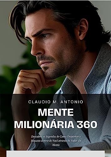 Mente Milionária 360: Desperte a Riqueza dentro de Você: Desperte a Riqueza dentro de Você: Descubra o Poder da Mente Milionária 360!