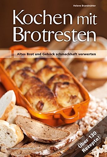 Kochen mit Brotresten: Altes Brot und Gebäck schmackhaft verwerten Über...
