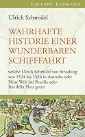 Wahrhafte Historie einer wunderbaren Schifffahrt: welche Ulrich Schmidel von Straubing von 1534 bis 1554 in Amerika oder Neue Welt bei Brasilia oder Rio della Plata getan 3865398170 Book Cover