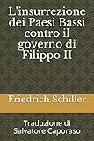  L\'insurrezione dei Paesi Bassi contro il governo di Filippo II: Traduzione di Salvatore Caporaso