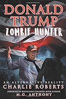 Donald Trump, Zombie Hunter: An Alternative Reality 1545405387 Book Cover
