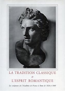 Hardcover La Tradition Classique & l'Esprit Romantique. Les sculpteurs de l'Académie de France à Rome de 1824 à 1840. Book