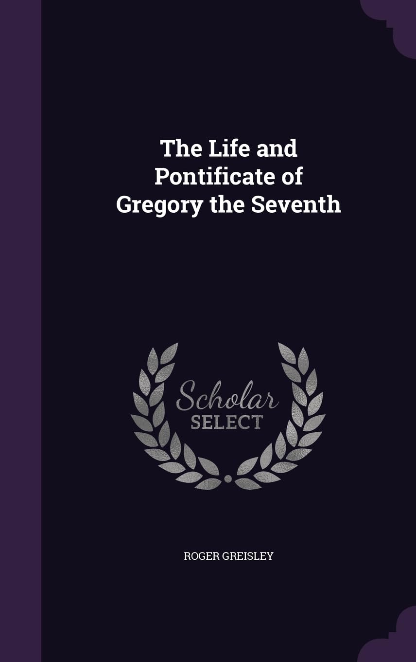 The Life and Pontificate of Gregory the Seventh