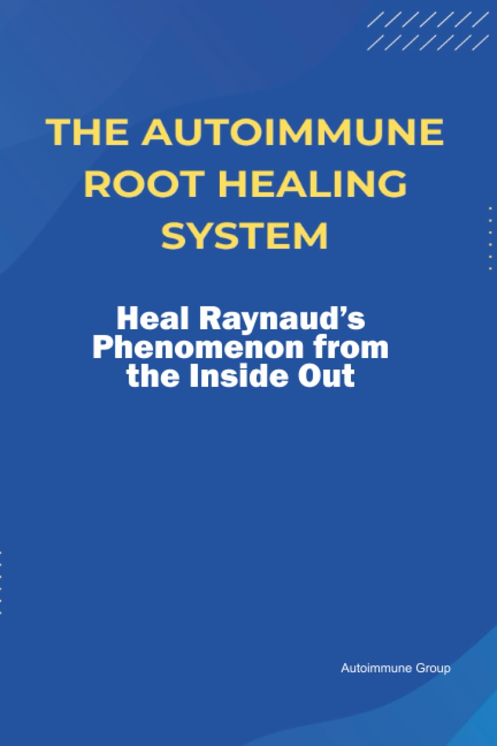 The Autoimmune Root Healing System Heal Raynaud’s Phenomenon from the Inside Out