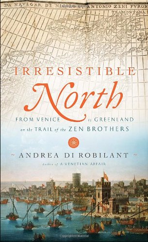 Irresistible North: From Venice to Greenland on the Trail of the Zen Brothers Irresistible North: From Venice to Greenland on the Trail of the Zen Brothers
