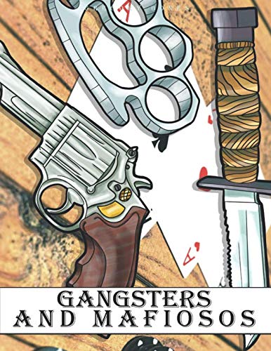 Gangsters and Mafiosos: Knives, Guns, Knuckle Dusters, Mobsters and Gangsters Adult Coloring Book Gangsters and Mafiosos: Knives, Guns, Knuckle Dusters, Mobsters and Gangsters Adult Coloring Book