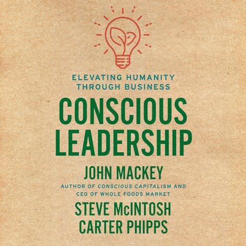 Conscious Leadership by John Mackey, Steve Mcintosh, Carter Phipps episode artwork