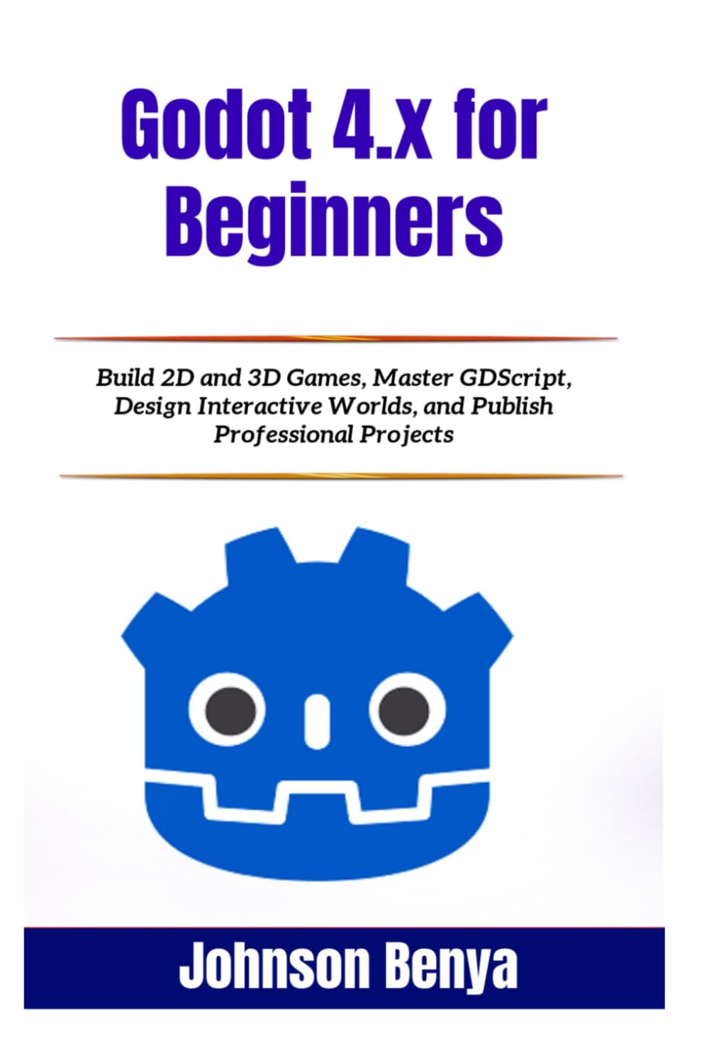 Godot 4.x for Beginners: Build 2D and 3D Games, Master GDScript, Design Interactive Worlds, and Publish Professional Projects