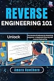 Reverse Engineering 101: Unlock the secrets of software by dissecting programs – a beginner’s journey into reverse engineering