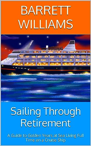 Sailing Through Retirement: A Guide to Golden Years at Sea Living Full Time on a Cruise Ship (Cruise Your Way to Freedom: The Cruiserati's Guide to Full-Time Living on Cruise Ships)