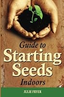 Guide to Starting Seeds Indoors 1516892607 Book Cover