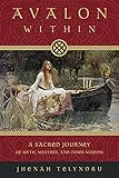 Avalon Within: A Sacred Journey of Myth, Mystery, and Inner Wisdom - Jhenah Telyndru 