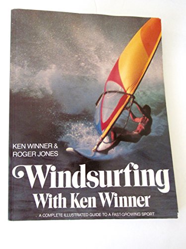 Windsurfing with Ken Winner: A Complete Illustrated Guide to a Fast-Growing Sport