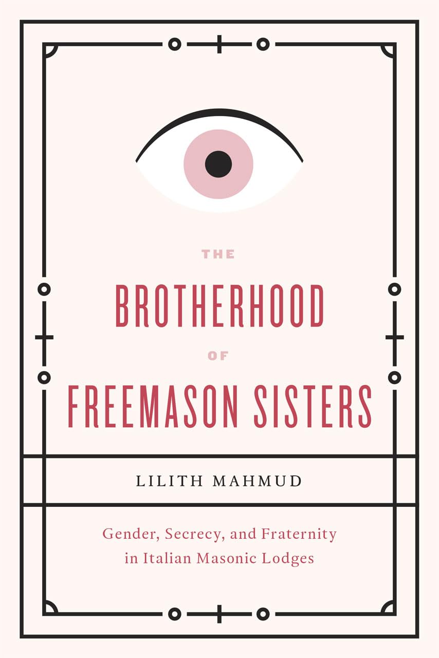 The Brotherhood of Freemason Sisters: Gender, Secrecy, and Fraternity in Italian Masonic Lodges