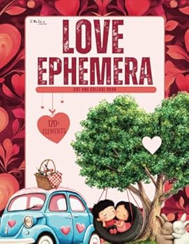 Love Ephemera: 170+ Collection of High Quality Valentine and Heart Images for Scrapbooking, Collages, Mixed Media, Junk Journals, Card Making, and Paper Crafts