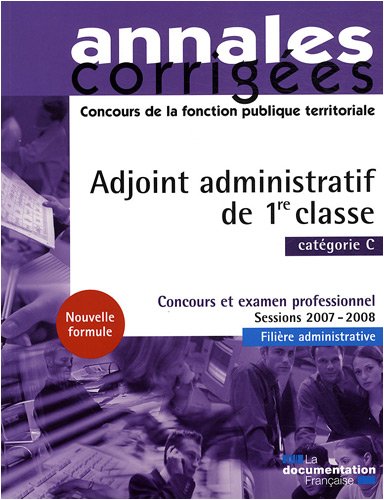 Adjoint administratif de 1re classe 2008. Concours et examen professionnel - Catégorie C - Sessions 2007-2008 - Filière administrative